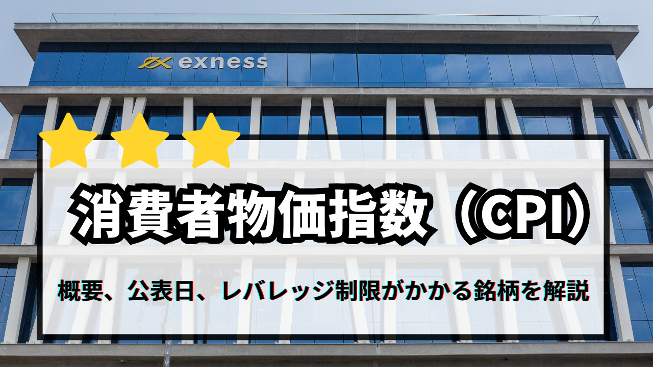 消費者物価指数（CPI）の概要や各国の公表スケジュール、エクスネスのレバレッジ制限がかかる銘柄を解説