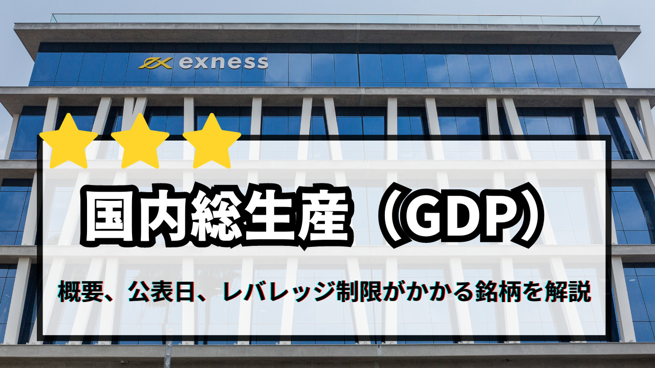 国内総生産(GDP)の概要や各国の公表スケジュール、エクスネスのレバレッジ制限がかかる銘柄を解説